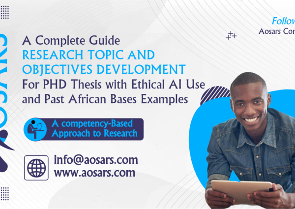A Complete Guide To Research Topic And Objectives Development For Phd Theses With Ethical Ai Utilization And Past African-Based Theses Examples
